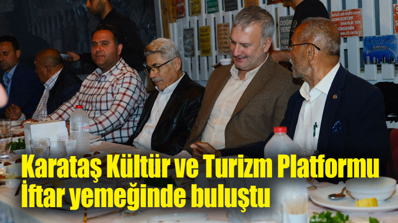 Karataş Kültür ve Turizm Platformu İftar yemeğinde buluştu