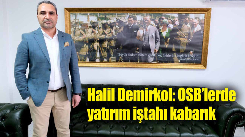 Halil Demirkol: OSB’lerde yatırım iştahı kabarık