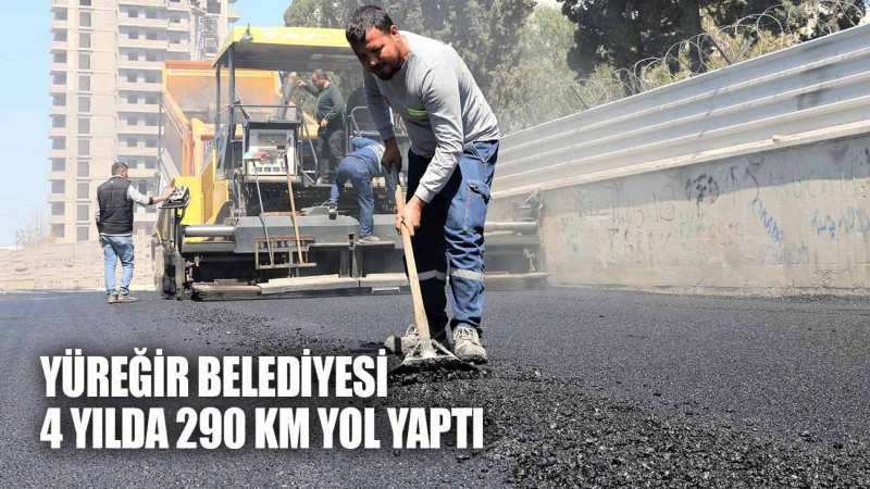 YÜREĞİR BELEDİYESİ 4 YILDA 290 KM YOL YAPTI