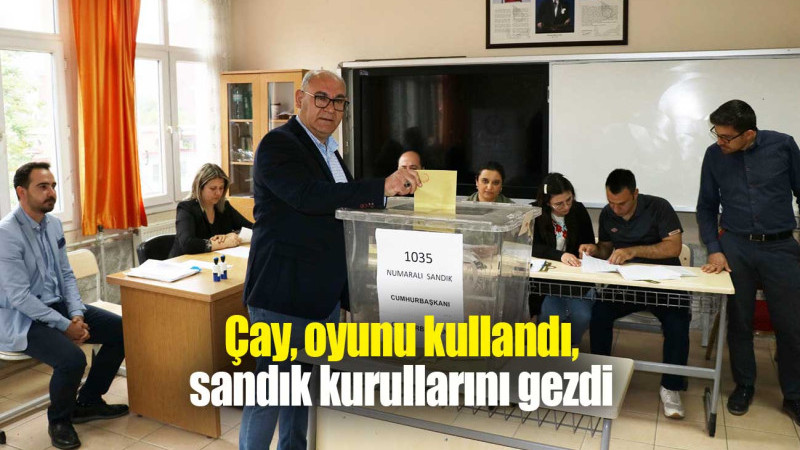 Çay, oyunu kullandı, sandık kurullarını gezdi