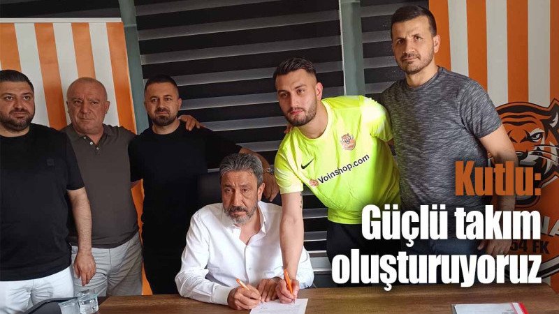 Kutlu: Güçlü takım oluşturuyoruz