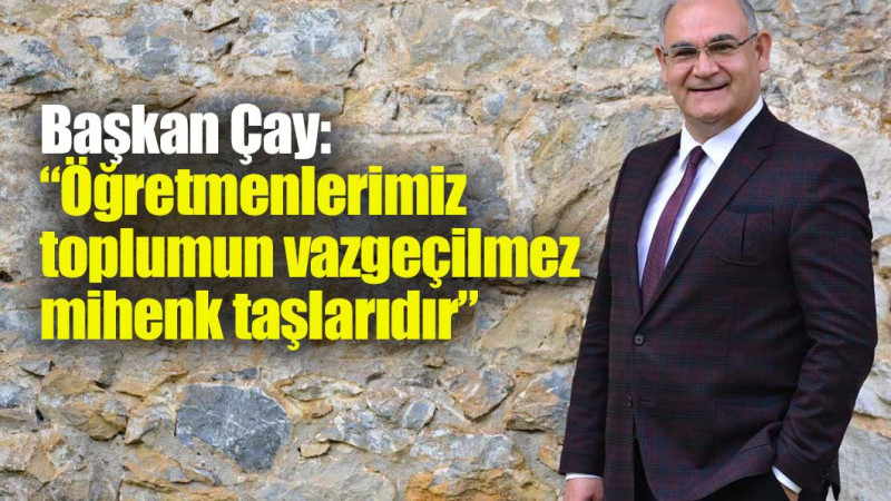 Çay: “Öğretmenlerimiz toplumun vazgeçilmez mihenk taşlarıdır”