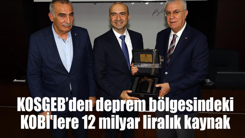 KOSGEB’den deprem bölgesindeki KOBİ’lere 12 milyar liralık kaynak