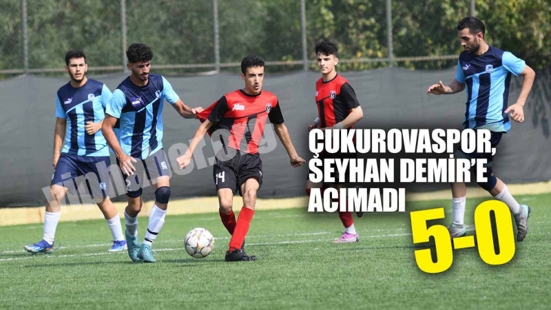 ÇUKUROVASPOR, SEYHAN DEMİR’E ACIMADI: 5-0