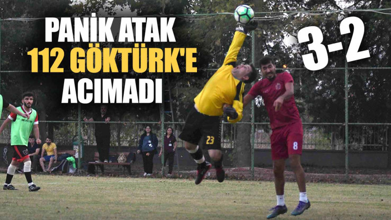 PANİK ATAK 112 GÖKTÜRK'E ACIMADI: 3-2