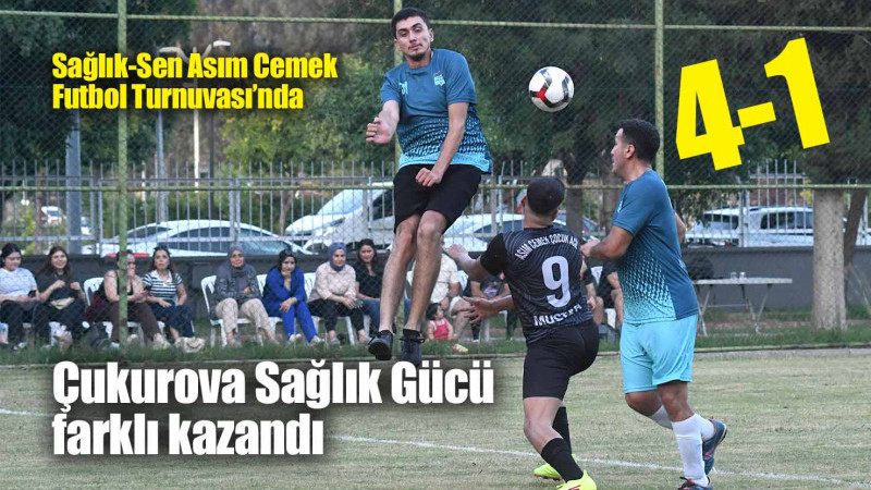 ÇUKUROVA SAĞLIK GÜCÜ FARKLI KAZANDI; 4-1