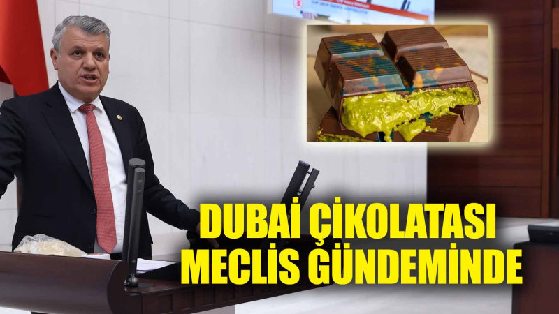 DUBAİ ÇİKOLATASI MECLİS GÜNDEMİNDE