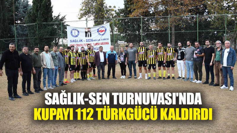 SAĞLIK-SEN TURNUVASI'NDA KUPAYI 112 TÜRKGÜCÜ KALDIRDI