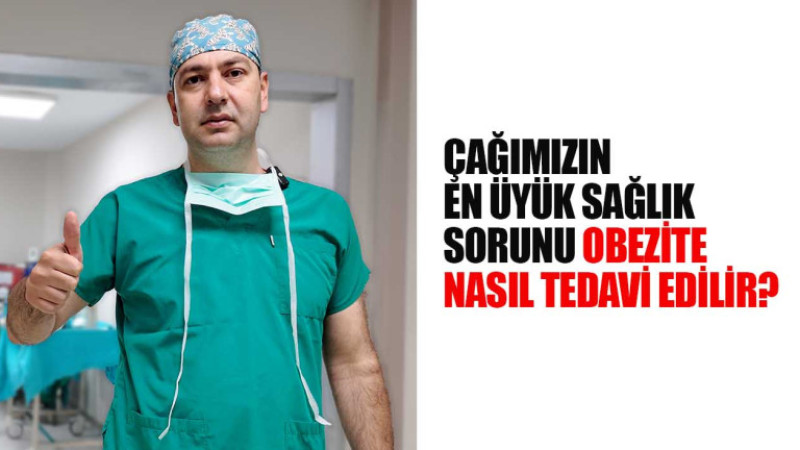 ÇAĞIMIZIN EN ÜYÜK SAĞLIK SORUNU OBEZİTE NASIL TEDAVİ EDİLİR?