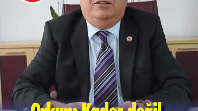 ORKUN: KADER DEĞİL, KADERSİZLİK