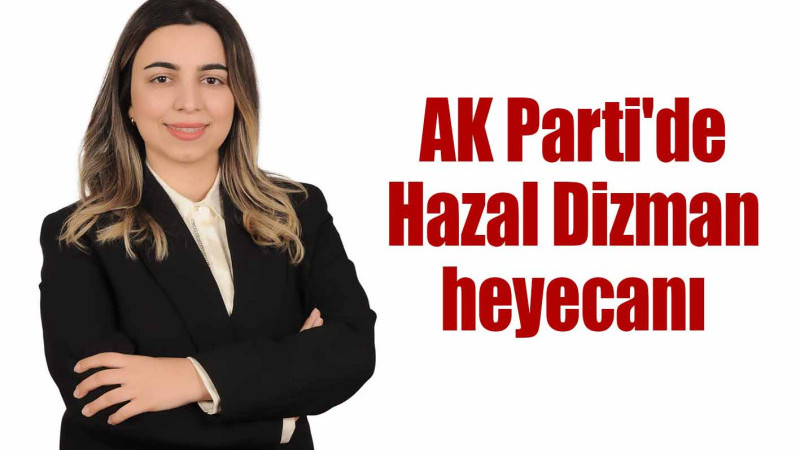 AK Parti'de Hazal Dizman heyecanı