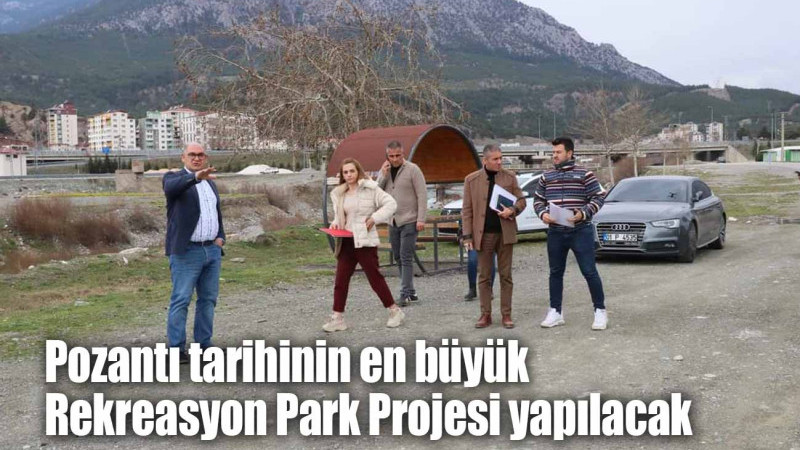 Pozantı tarihinin en büyük Rekreasyon Park Projesi yapılacak