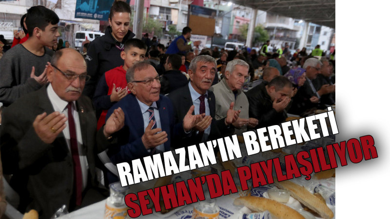 RAMAZAN’IN BEREKETİ SEYHAN’DA KURULAN İFTAR SOFRALARINDA PAYLAŞILIYOR