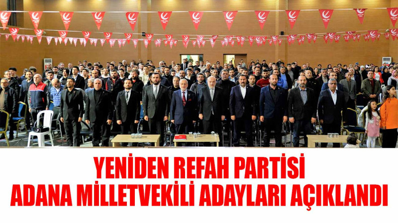 YENİDEN REFAH PARTİSİ ADANA MİLLETVEKİLİ ADAYLARI AÇIKLANDI