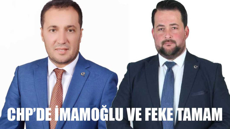 CHP’DE İMAMOĞLU ve FEKE TAMAM