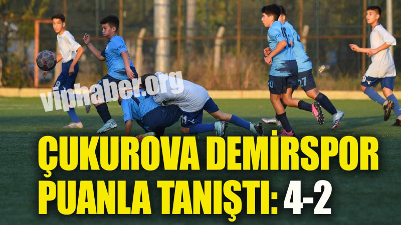 ÇUKUROVA DEMİRSPOR PUANLA TANIŞTI: 4-2