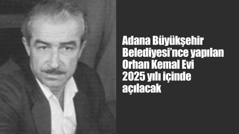 Adana Büyükşehir Belediyesi’nce yapılan Orhan Kemal Evi 2025 yılı içinde açılacak