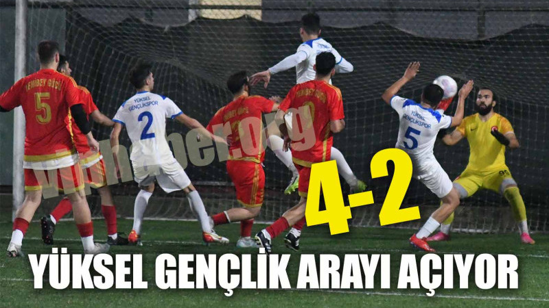 YÜKSEL GENÇLİK ARAYI AÇIYOR: 4-2