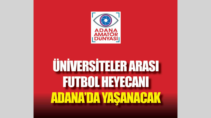 ÜNİVERSİTELER ARASI FUTBOL HEYECANI ADANA'DA YAŞANACAK