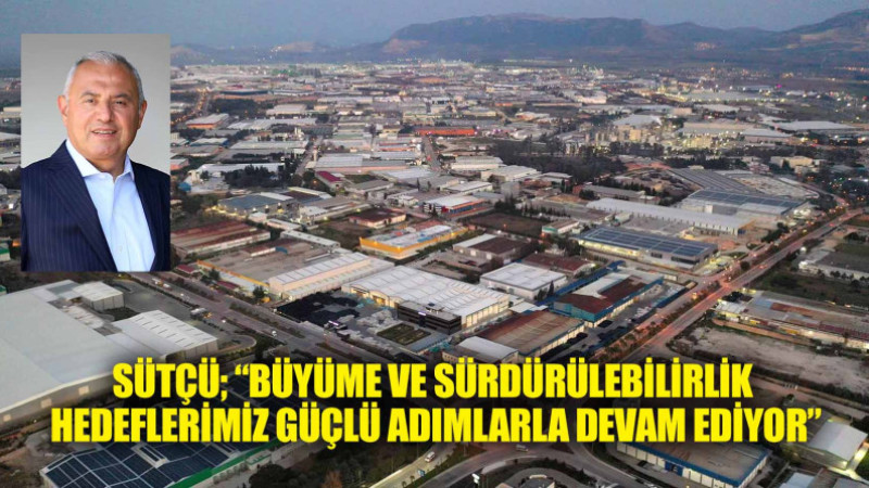 “BÜYÜME VE SÜRDÜRÜLEBİLİRLİK HEDEFLERİMİZ  GÜÇLÜ ADIMLARLA DEVAM EDİYOR”