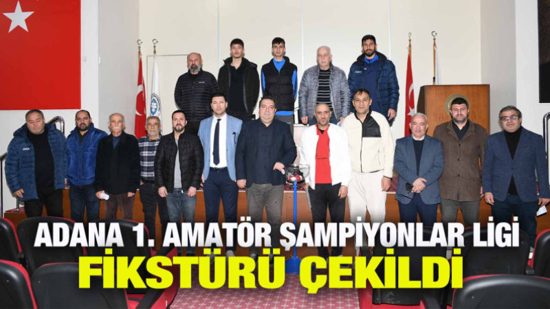 ADANA BİRİNCİ AMATÖR ŞAMPİYONLAR LİGİ FİKSTÜRÜ ÇEKİLDİ