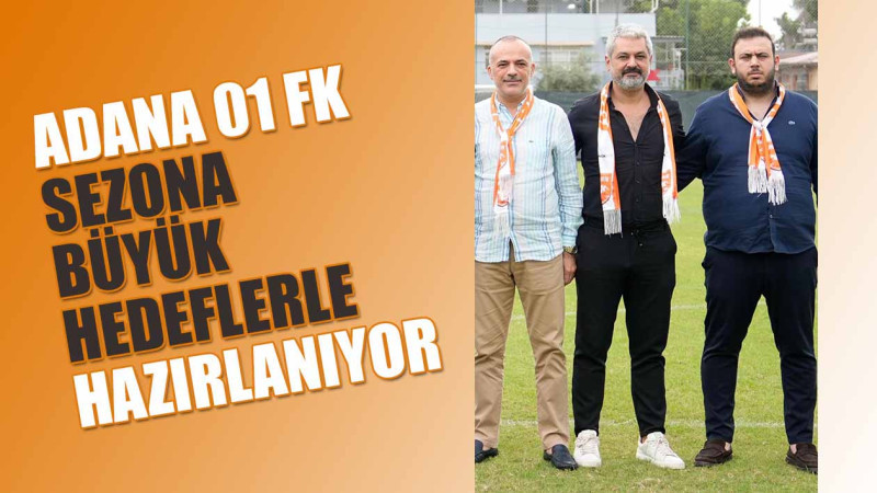ADANA 01 FK SEZONA BÜYÜK HEDEFLERLE HAZIRLANIYOR