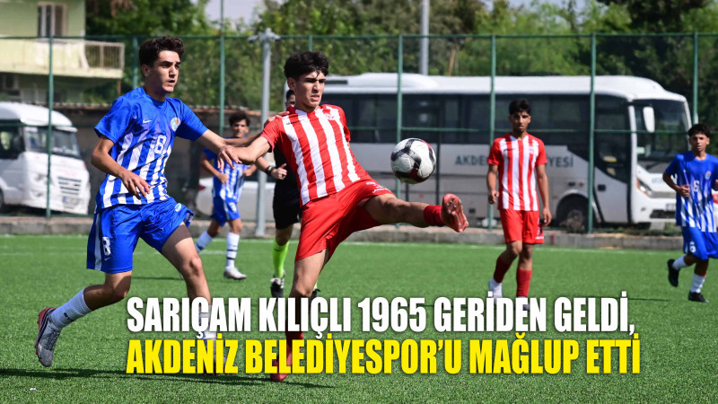 SARIÇAM KILIÇLI 1965 GERİDEN GELDİ, AKDENİZ BELEDİYESPOR’U MAĞLUP ETTİ