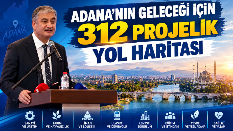 ADANA’NIN GELECEĞİ İÇİN 312 PROJELİK YOL HARİTASI