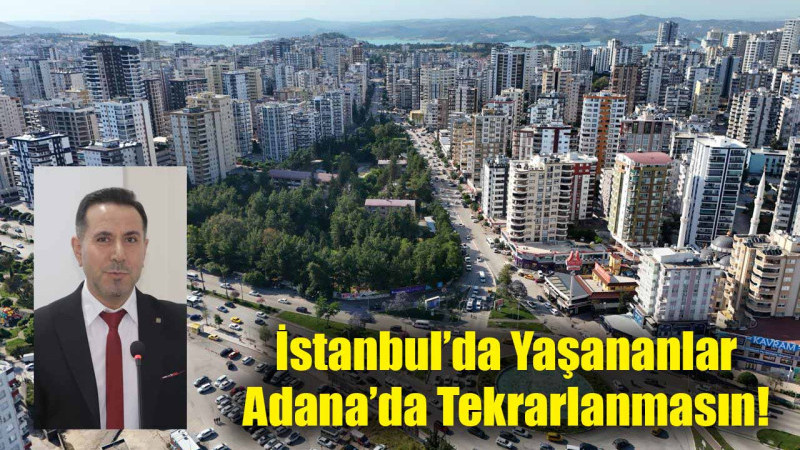 İstanbul’da Yaşananlar Adana’da Tekrarlanmasın!